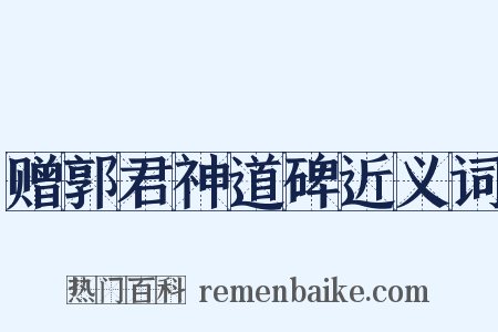 赠郭君神道碑近义词是什么意思的图片
